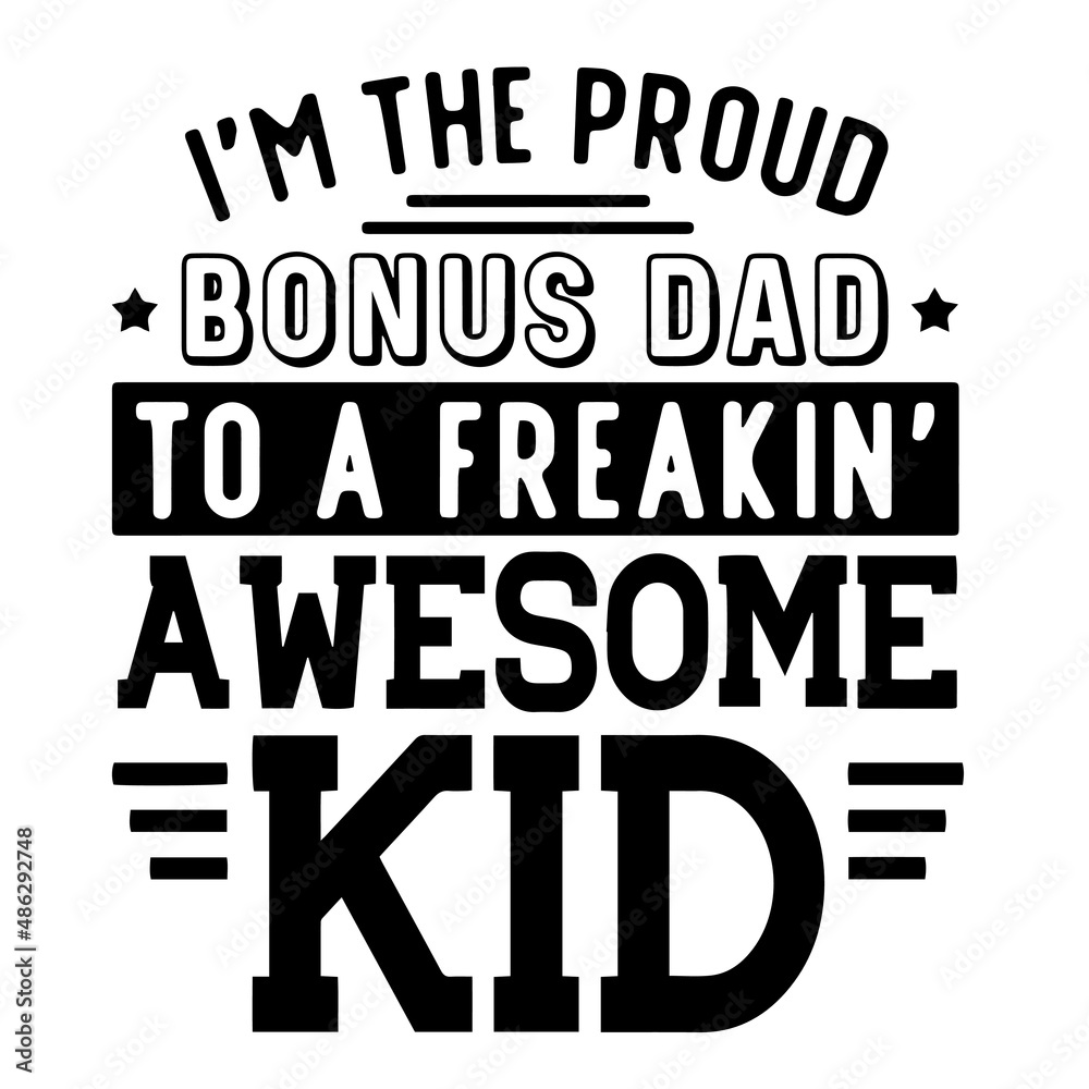 i'm the proud bonus dad to a freakin' awesome kid inspirational quotes, motivational positive quotes, silhouette arts lettering design