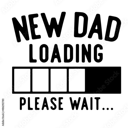 new dad loading please wait inspirational quotes, motivational positive quotes, silhouette arts lettering design