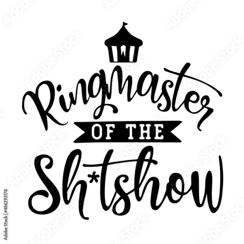 ringmaster of the shit show inspirational quotes, motivational positive quotes, silhouette arts lettering design