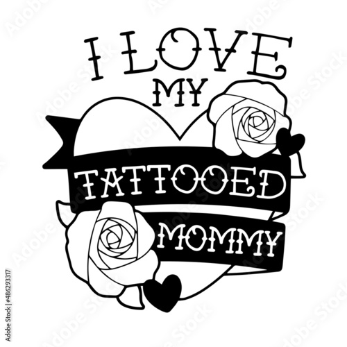 i love my tattooed mommy inspirational quotes, motivational positive quotes, silhouette arts lettering design