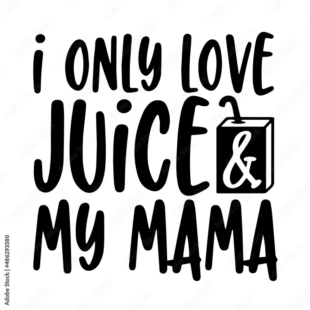 i only love juice and my mama inspirational quotes, motivational