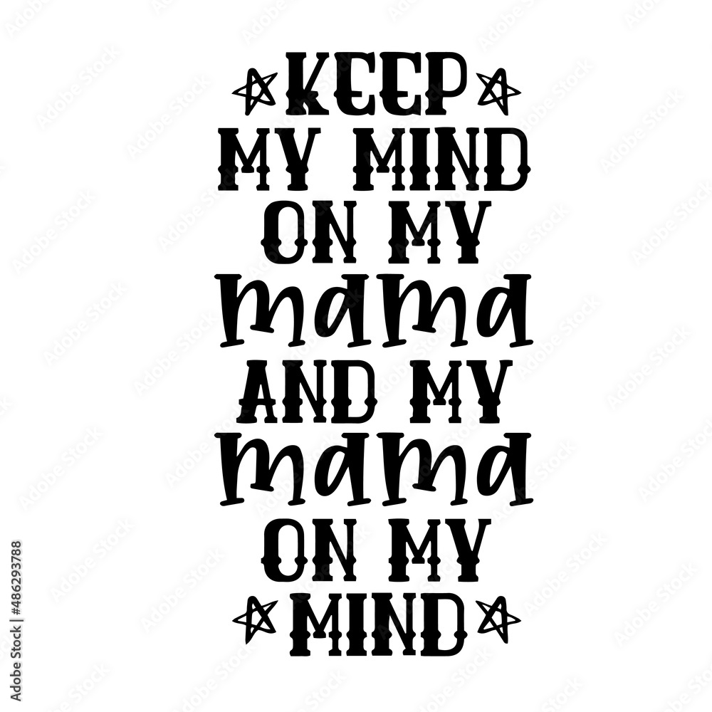 keep my mind on my mama and my mama on my mind inspirational quotes, motivational positive quotes, silhouette arts lettering design