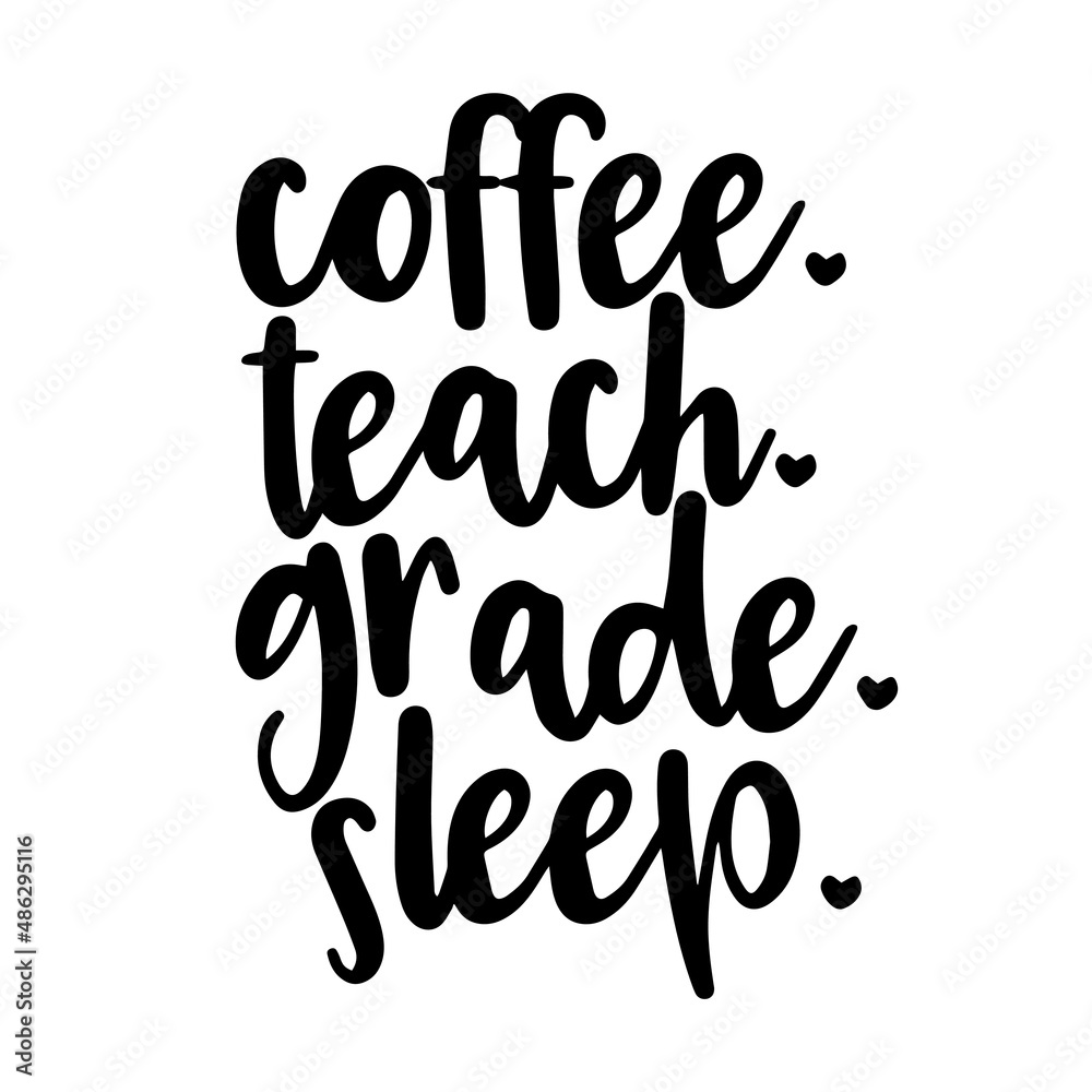 coffee teach grade sleep inspirational quotes, motivational positive quotes, silhouette arts lettering design coffee teach grade sleep inspirational quotes, motivational positive quotes, silhouette arts lettering design