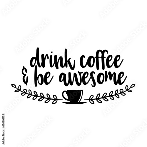 drink coffee and be awesome inspirational quotes  motivational positive quotes  silhouette arts lettering design