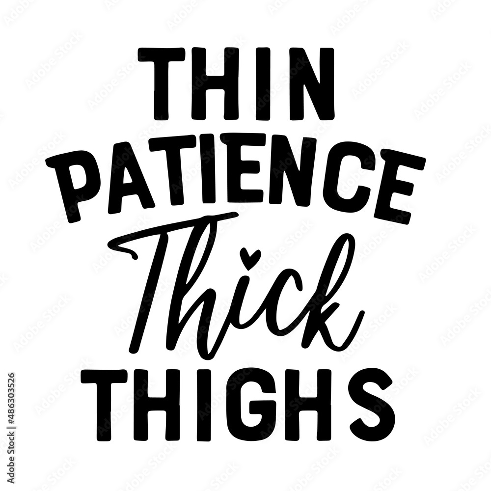 thin patience thick thighs inspirational quotes, motivational positive quotes, silhouette arts lettering design thin patience thick thighs inspirational quotes, motivational positive quotes, silhouette arts lettering design