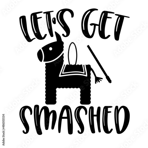 let's get smashed inspirational quotes, motivational positive quotes, silhouette arts lettering design