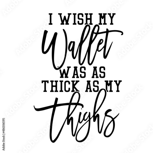 i wish my wallet was as thick as my thighs inspirational quotes, motivational positive quotes, silhouette arts lettering design
