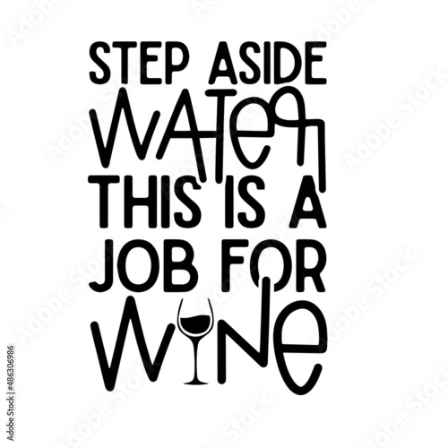 step aside water this is a job for wine inspirational quotes, motivational positive quotes, silhouette arts lettering design