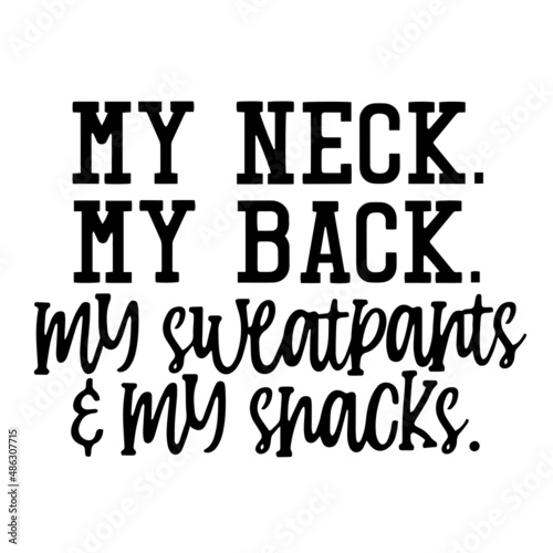 my neck my back my sweatpants and my snacks inspirational quotes, motivational positive quotes, silhouette arts lettering design