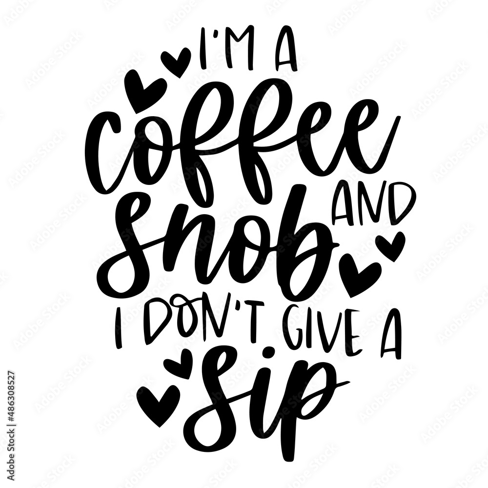 i'm a coffee and snob i don't give a sip inspirational quotes, motivational positive quotes, silhouette arts lettering design