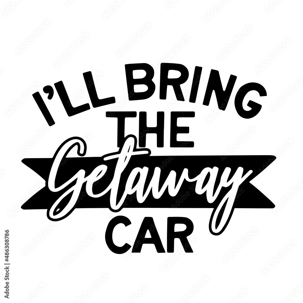 i ll bring the getaway car inspirational quotes, motivational positive quotes, silhouette arts lettering design i ll bring the getaway car inspirational quotes, motivational positive quotes, silhouette arts lettering design