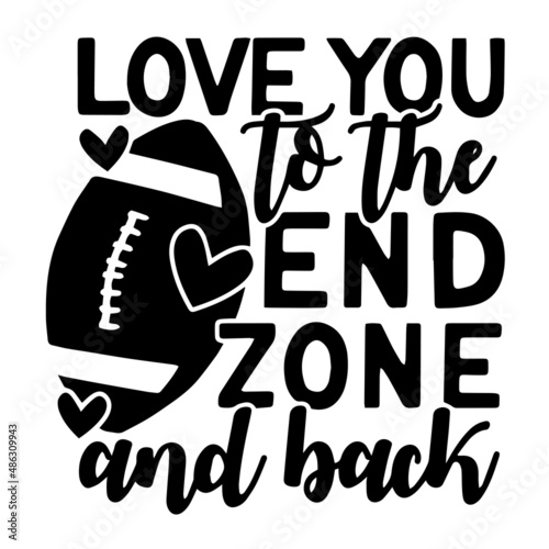 love you to the end zone and back inspirational quotes, motivational positive quotes, silhouette arts lettering design