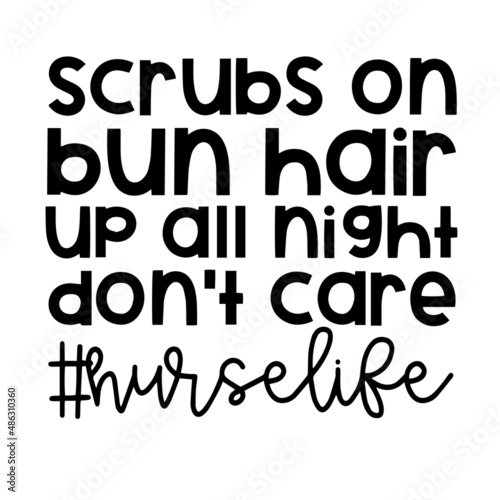 scrubs on bun hair up all night don't care nurse life inspirational quotes, motivational positive quotes, silhouette arts lettering design