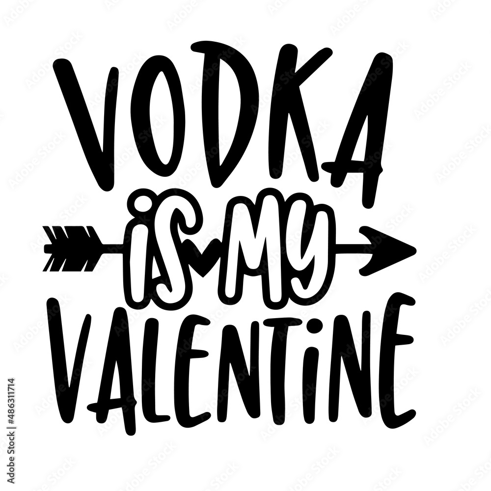 vodka is my valentine inspirational quotes, motivational positive quotes, silhouette arts lettering design