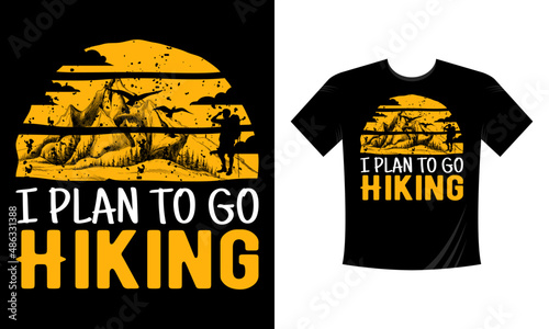 I plan to go Hiking - t shirt design Mountain illustration  outdoor adventure . Vector graphic for t shirt and other uses. Outdoor Adventure Inspiring Motivation Quote