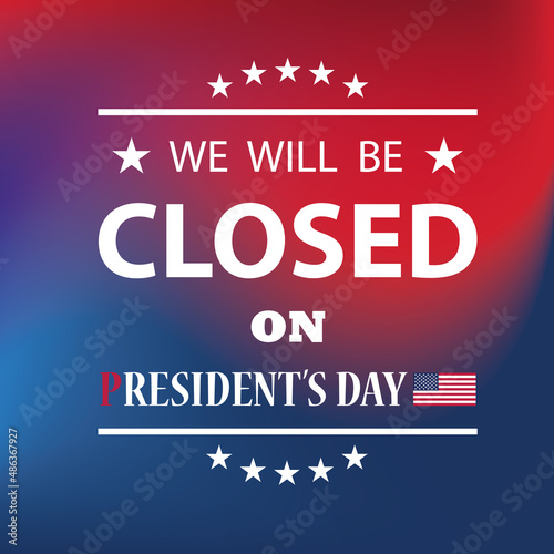 President's Day Background Design. American flag colors with a message. We will be Closed on President's Day.