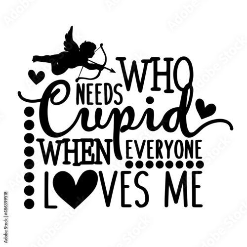 who needs cupid when everyone loves me inspirational quotes, motivational positive quotes, silhouette arts lettering design