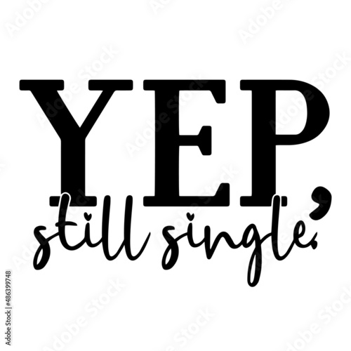 yep still single inspirational quotes, motivational positive quotes, silhouette arts lettering design