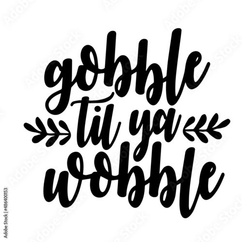 gobble til ya wobble inspirational quotes, motivational positive quotes, silhouette arts lettering design