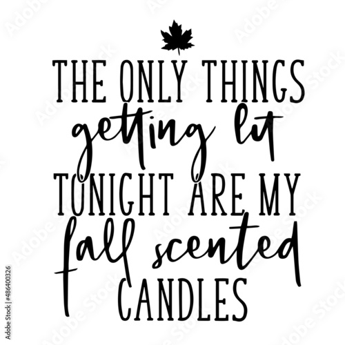 the only things getting lit tonight are my fall scented candies inspirational quotes, motivational positive quotes, silhouette arts lettering design