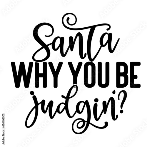 santa why you be judgin' inspirational quotes, motivational positive quotes, silhouette arts lettering design