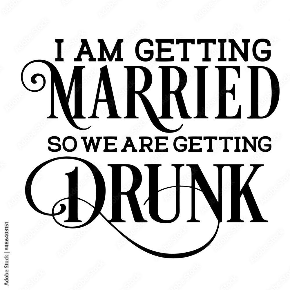 i am getting married so we are getting drunk inspirational quotes, motivational positive quotes, silhouette arts lettering design