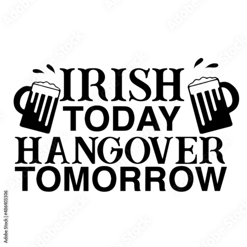 irish today hang over tomorrow inspirational quotes, motivational positive quotes, silhouette arts lettering design