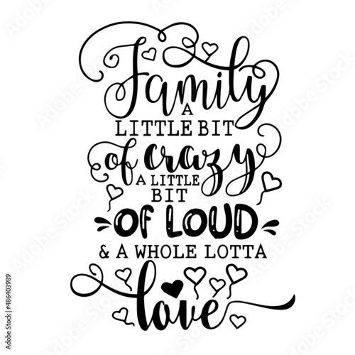 family a little bit of crazy a little bit of loud and a whole lotta love inspirational quotes, motivational positive quotes, silhouette arts lettering design