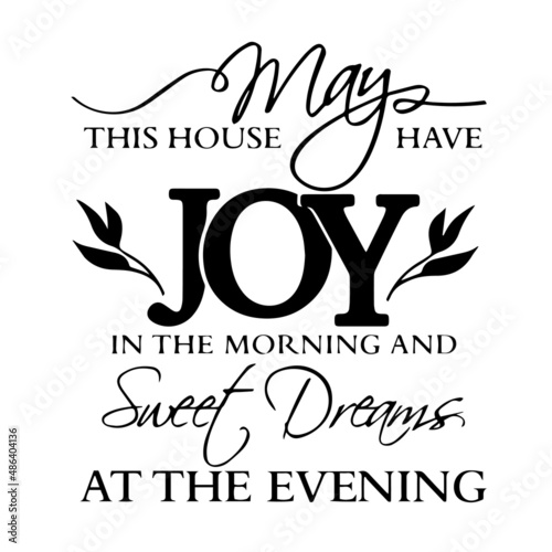 may this house have joy in the morning and sweet dreams at the evening inspirational quotes, motivational positive quotes, silhouette arts lettering design