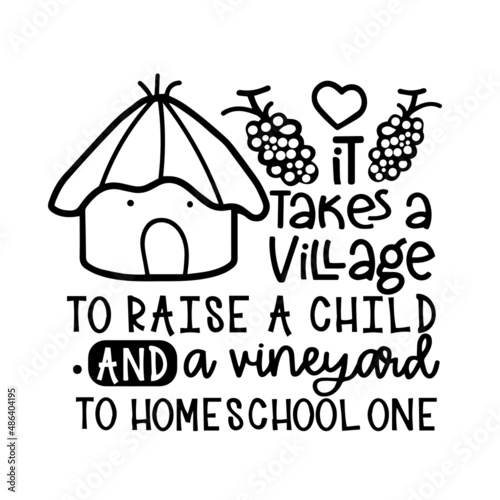 it takes a village to raise a child and a vineyard to home school one inspirational quotes, motivational positive quotes, silhouette arts lettering design