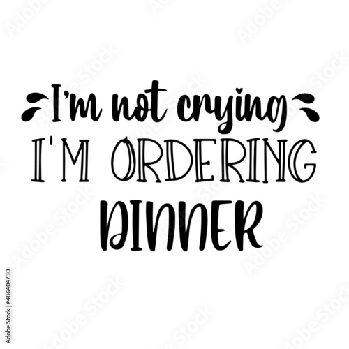 i'm not crying i'm ordering dinner inspirational quotes, motivational positive quotes, silhouette arts lettering design