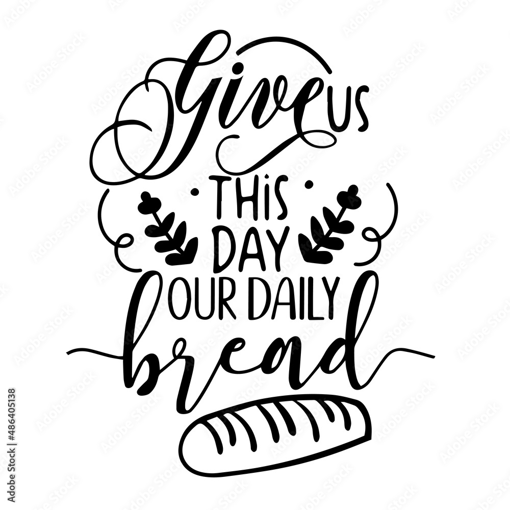 give us this day our daily bread inspirational quotes, motivational positive quotes, silhouette arts lettering design give us this day our daily bread inspirational quotes, motivational positive quotes, silhouette arts lettering design