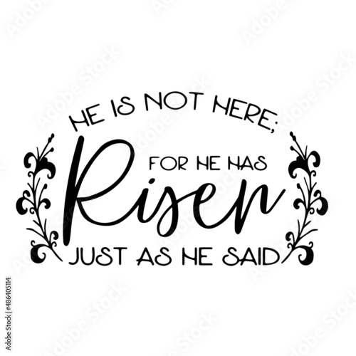 he is not here for he has risen just as he said inspirational quotes, motivational positive quotes, silhouette arts lettering design
