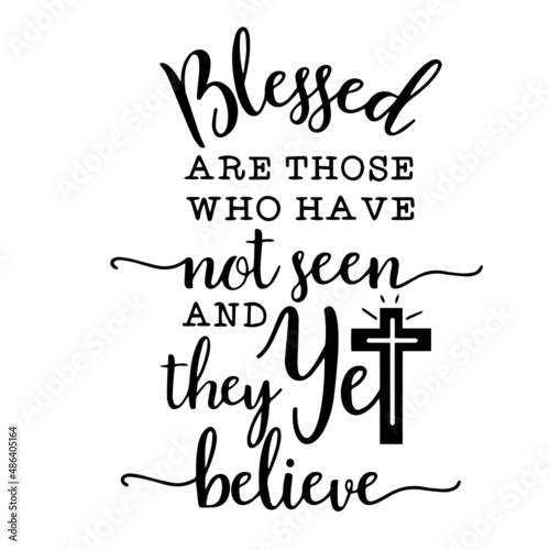 blessed are those who have not seen and they yet believe inspirational quotes, motivational positive quotes, silhouette arts lettering design