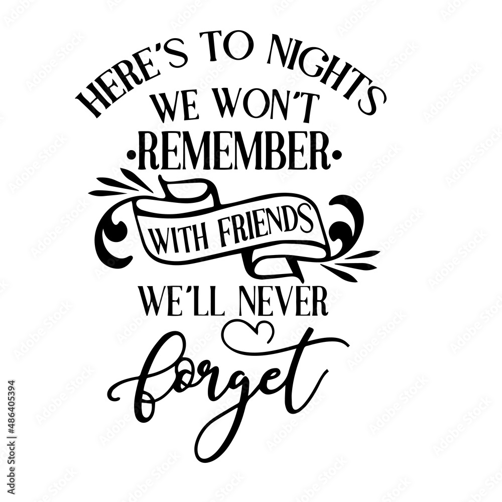 Fototapeta premium here's to nights we won't remember with friends we'll never forget inspirational quotes, motivational positive quotes, silhouette arts lettering design