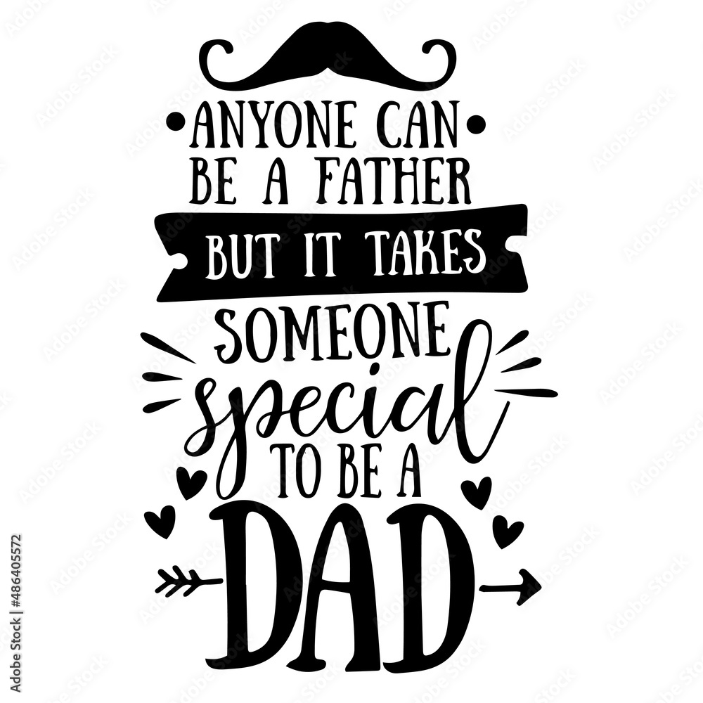 anyone can be a father but it takes someone special to be a dad inspirational quotes, motivational positive quotes, silhouette arts lettering design