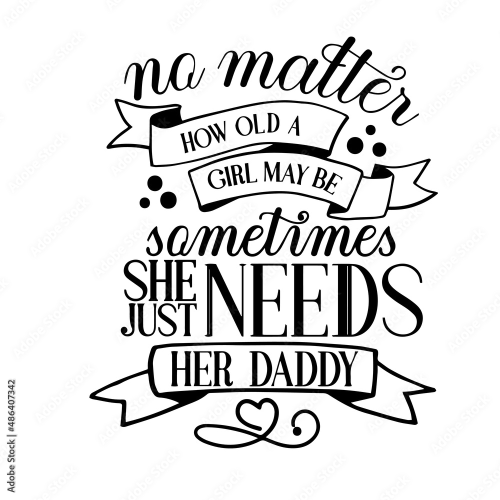 no matter how old a girl maybe sometimes she just needs her daddy inspirational quotes, motivational positive quotes, silhouette arts lettering design