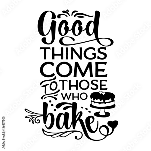good things come to those who bake inspirational quotes, motivational positive quotes, silhouette arts lettering design