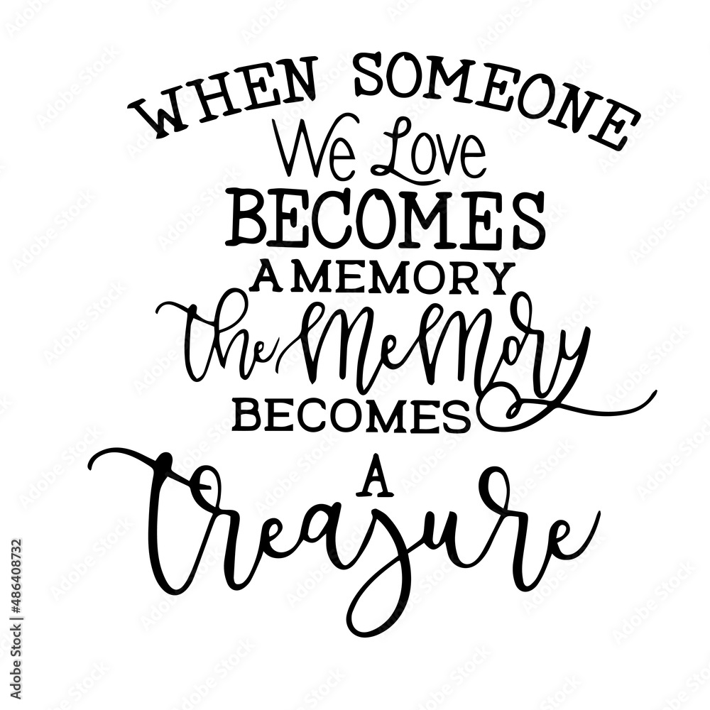 when someone we love becomes a memory the memory becomes a treasure inspirational quotes, motivational positive quotes, silhouette arts lettering design when someone we love becomes a memory the memory becomes a treasure inspirational quotes, motivational positive quotes, silhouette arts lettering design