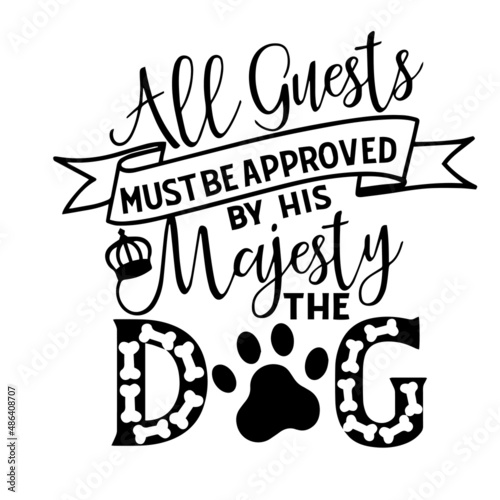 all guests must be approved by his majesty the dog inspirational quotes, motivational positive quotes, silhouette arts lettering design