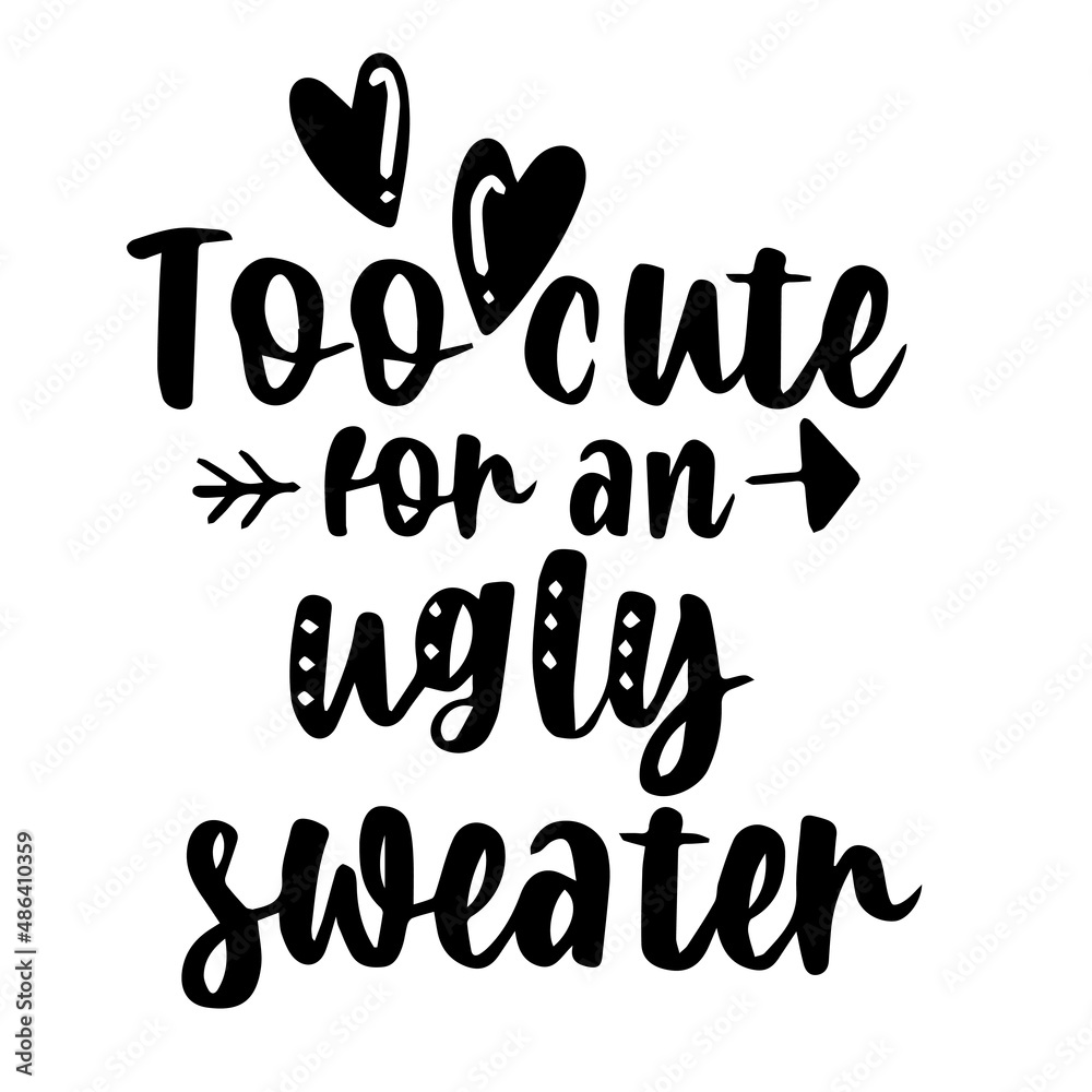 too cute for an ugly sweater inspirational quotes, motivational positive quotes, silhouette arts lettering design