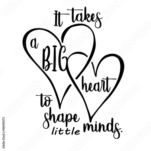 it takes a big heart to shape little minds inspirational quotes, motivational positive quotes, silhouette arts lettering design
