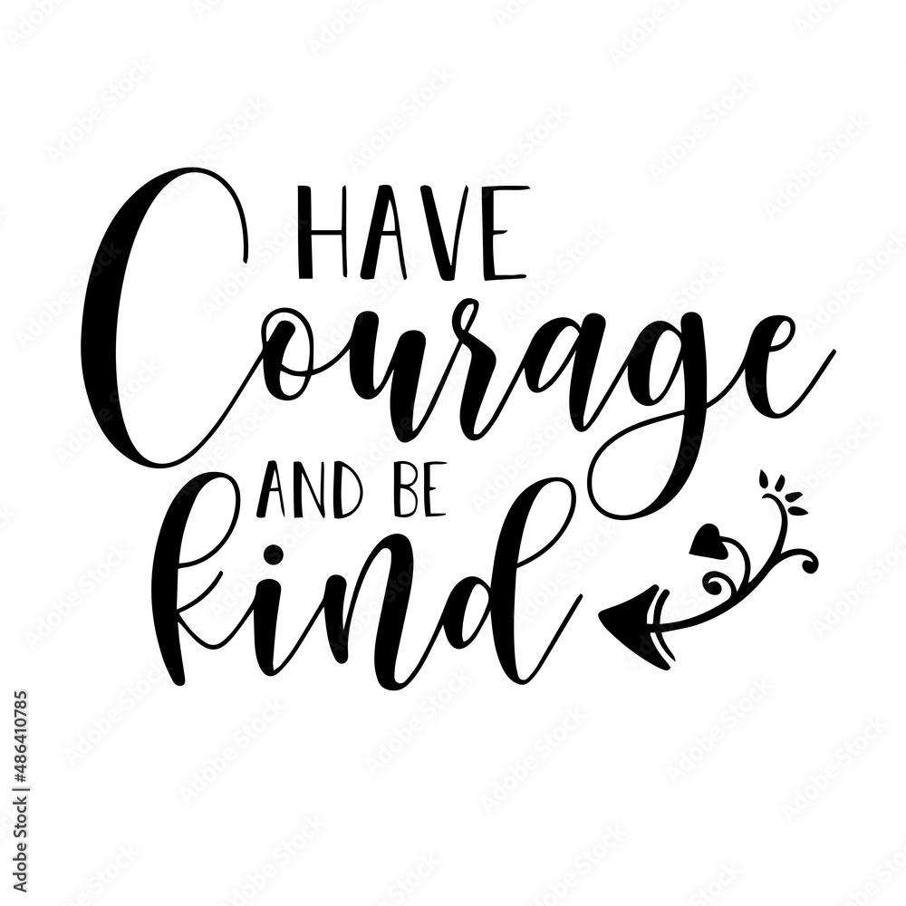 have courage and be kind inspirational quotes, motivational positive quotes, silhouette arts lettering design
