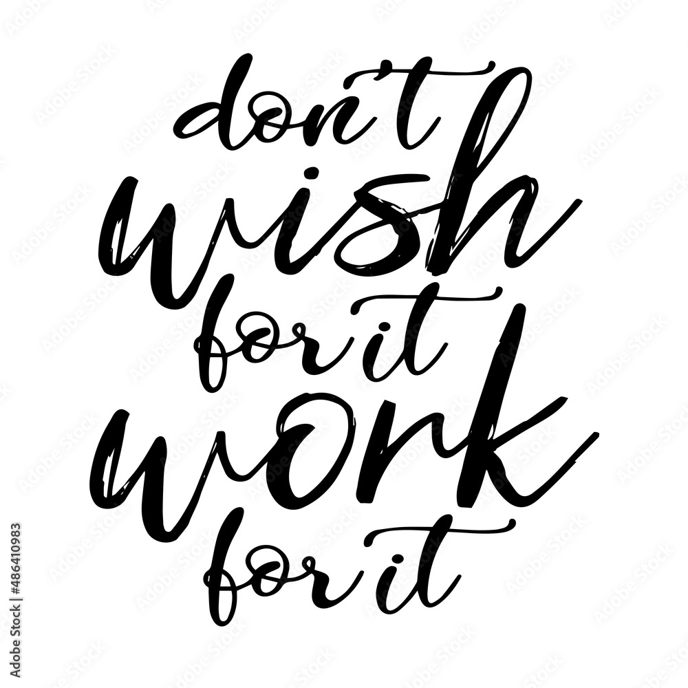 don't wish for it work for it inspirational quotes, motivational positive quotes, silhouette arts lettering design