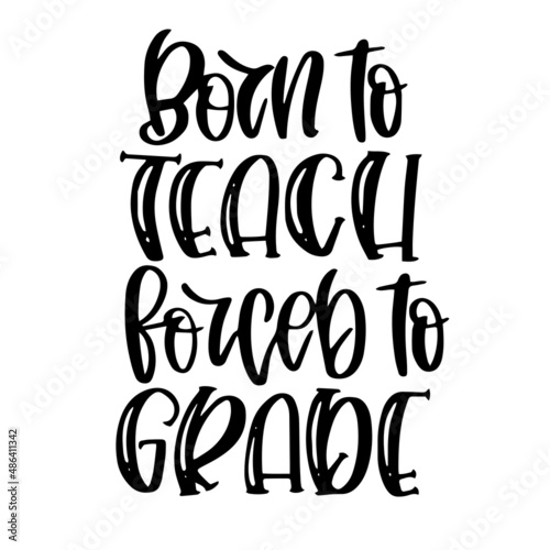 born to teach forced to grace inspirational quotes, motivational positive quotes, silhouette arts lettering design