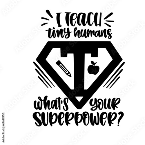 i teach tiny humans what's your superpower inspirational quotes, motivational positive quotes, silhouette arts lettering design