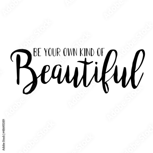 be your own kind of beautiful inspirational quotes, motivational positive quotes, silhouette arts lettering design