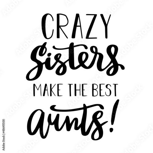 crazy sisters make the best aunts inspirational quotes, motivational positive quotes, silhouette arts lettering design