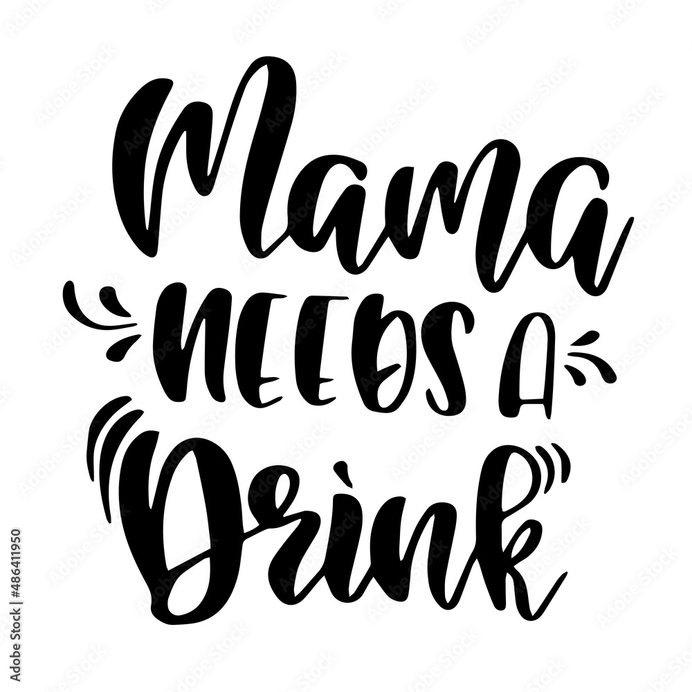 mama needs a drink inspirational quotes, motivational positive quotes, silhouette arts lettering design mama needs a drink inspirational quotes, motivational positive quotes, silhouette arts lettering design