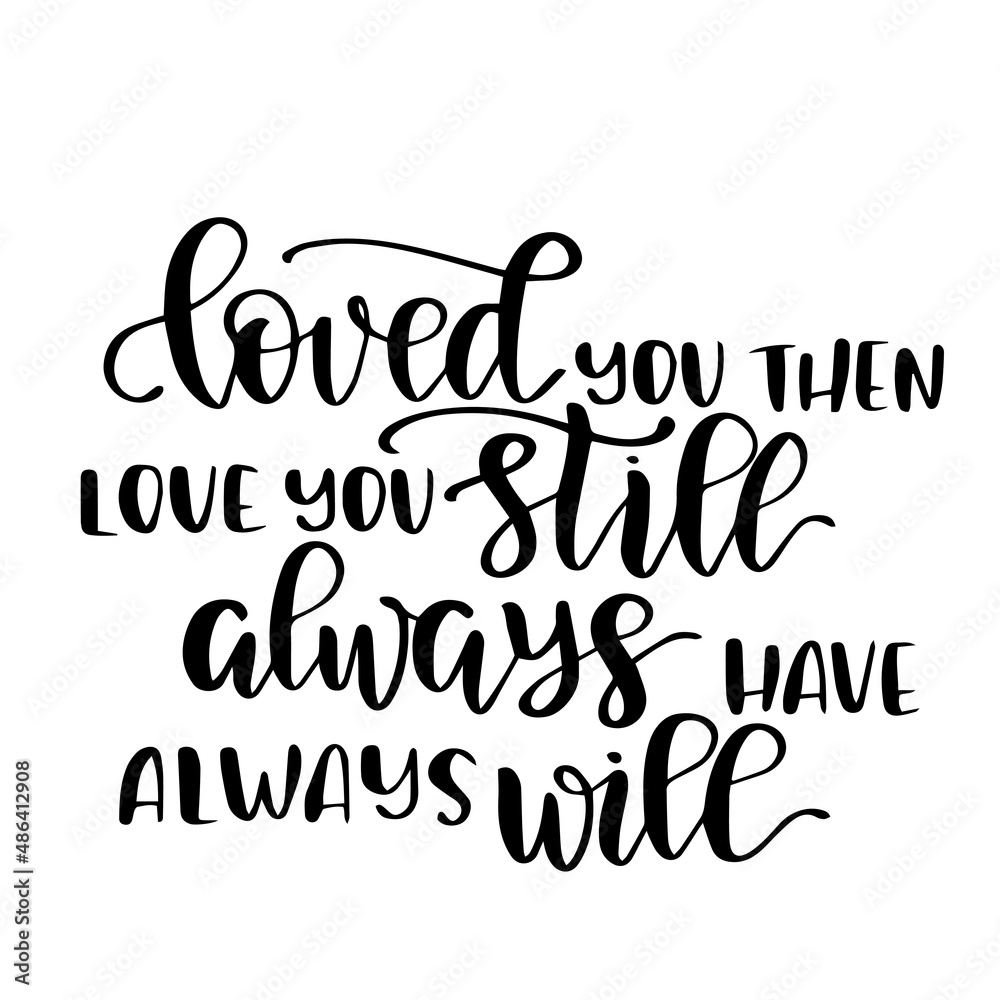 loved you then love you still always have always will inspirational quotes, motivational positive quotes, silhouette arts lettering design